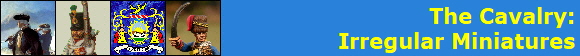 The Cavalry:
Irregular Miniatures