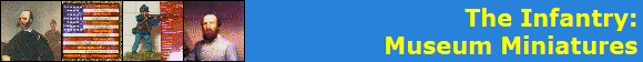 The Infantry:
Museum Miniatures